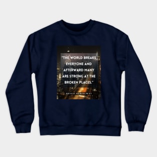 Ernest Hemingway quote:  The world breaks every one and afterward many are strong at the broken places. Crewneck Sweatshirt